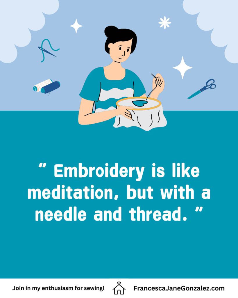 Embroidery is like meditation, but with a needle and thread.